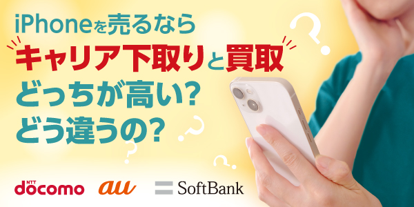 iPhoneを売るならキャリア下取りと買取どっちが高い？どう違うの？